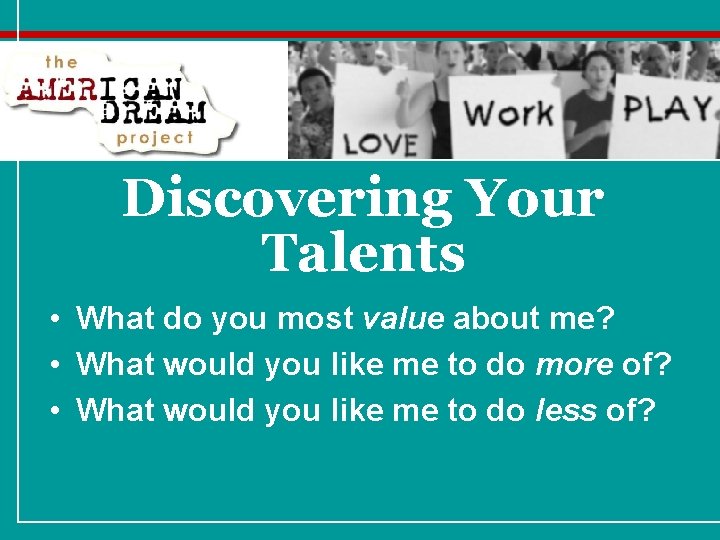 Discovering Your Talents • What do you most value about me? • What would