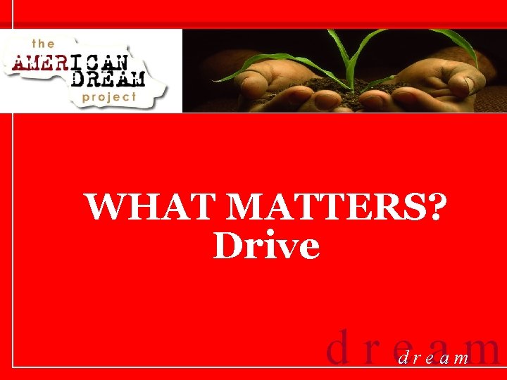 WHAT MATTERS? Drive dream 