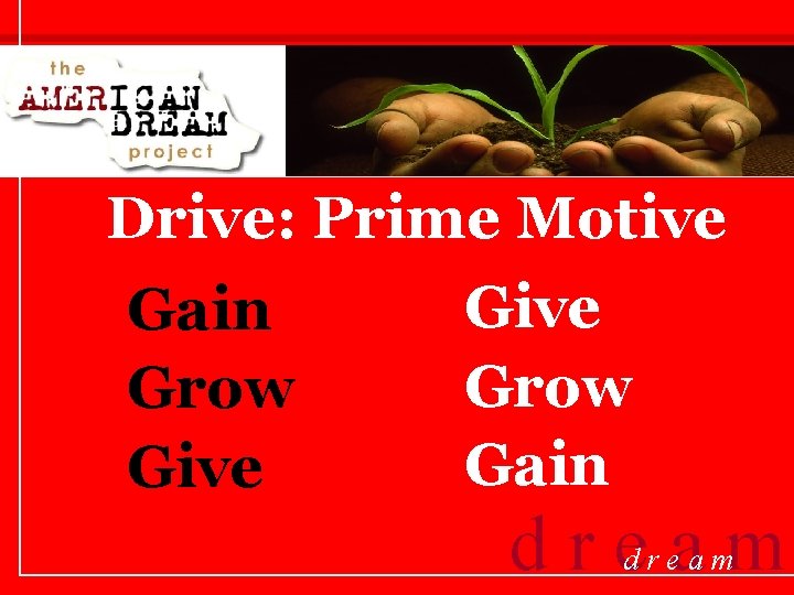 Drive: Prime Motive Gain Grow Give Grow Gain dream 