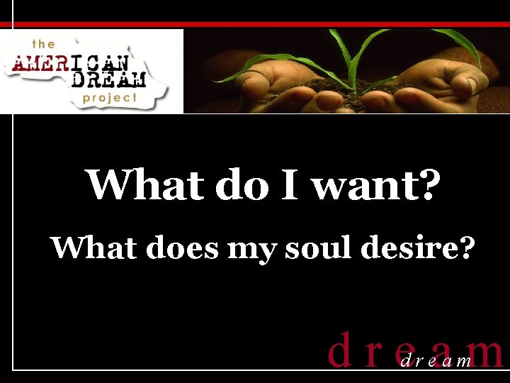 What do I want? What does my soul desire? dream 