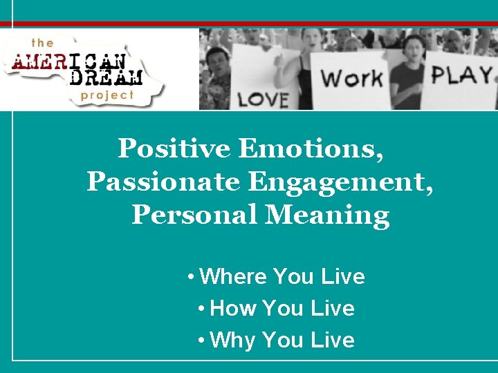 Positive Emotions, Passionate Engagement, Personal Meaning • Where You Live • How You Live