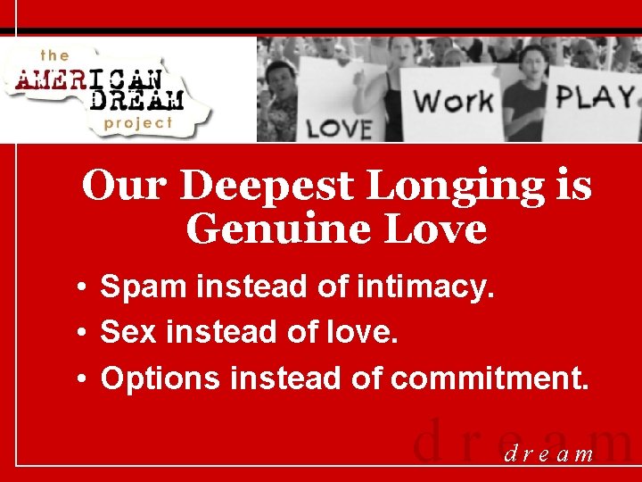 Our Deepest Longing is Genuine Love • Spam instead of intimacy. • Sex instead