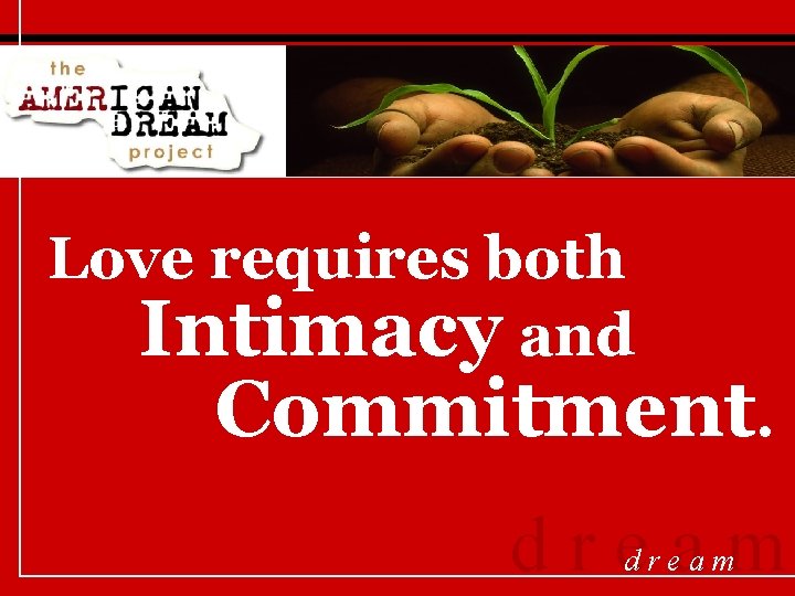 Love requires both Intimacy and Commitment. dream 