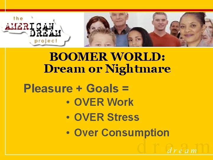 BOOMER WORLD: Dream or Nightmare Pleasure + Goals = • OVER Work • OVER