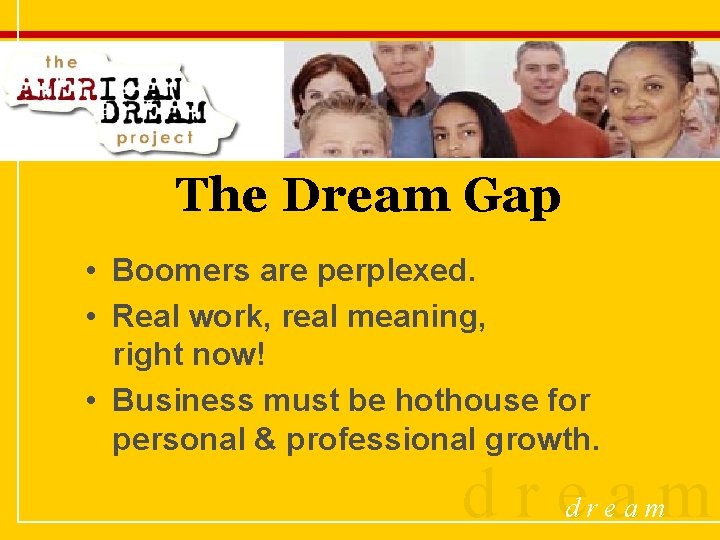 The Dream Gap • Boomers are perplexed. • Real work, real meaning, right now!