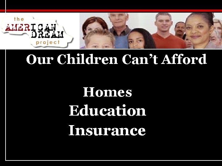 Our Children Can’t Afford Homes Education Insurance 