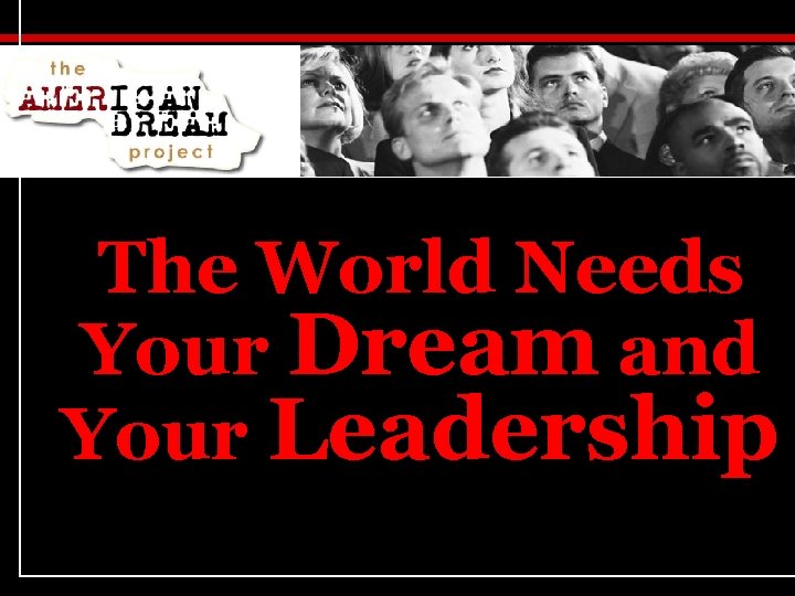 The World Needs Your Dream and Your Leadership 
