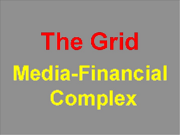 The Grid Media-Financial Complex 