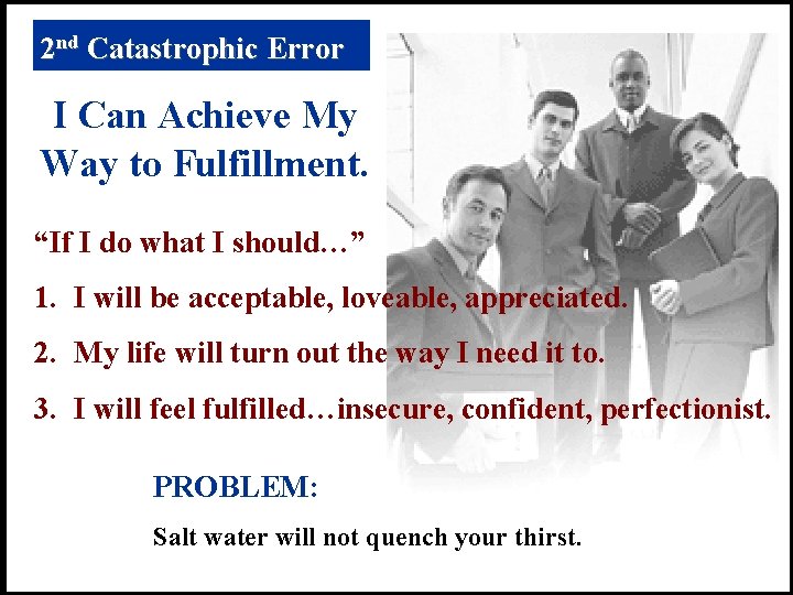 2 nd Catastrophic Error I Can Achieve My Way to Fulfillment. “If I do