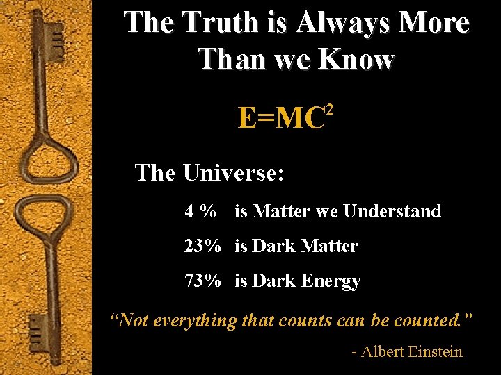 The Truth is Always More Than we Know E=MC 2 The Universe: 4 %