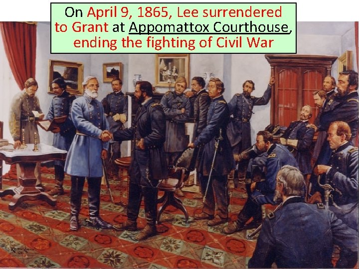 On April 9, 1865, Lee surrendered to Grant at Appomattox Courthouse, ending the fighting