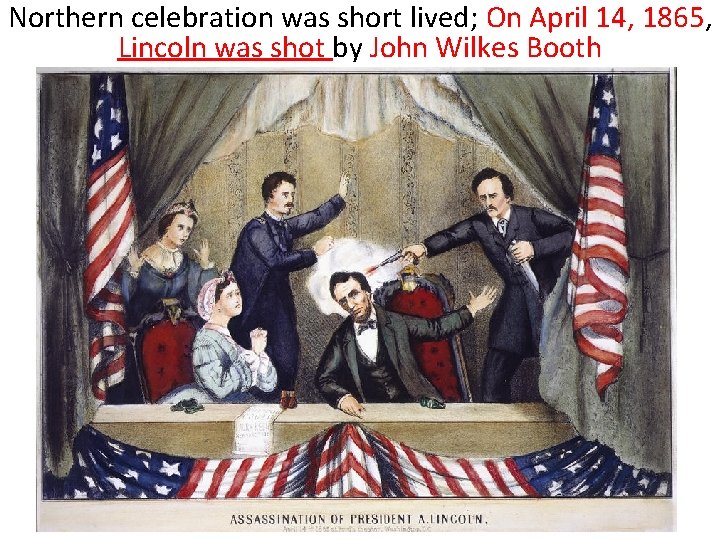 Northern celebration was short lived; On April 14, 1865, Lincoln was shot by John