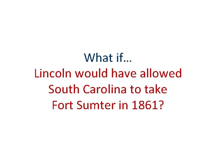 What if… Lincoln would have allowed South Carolina to take Fort Sumter in 1861?