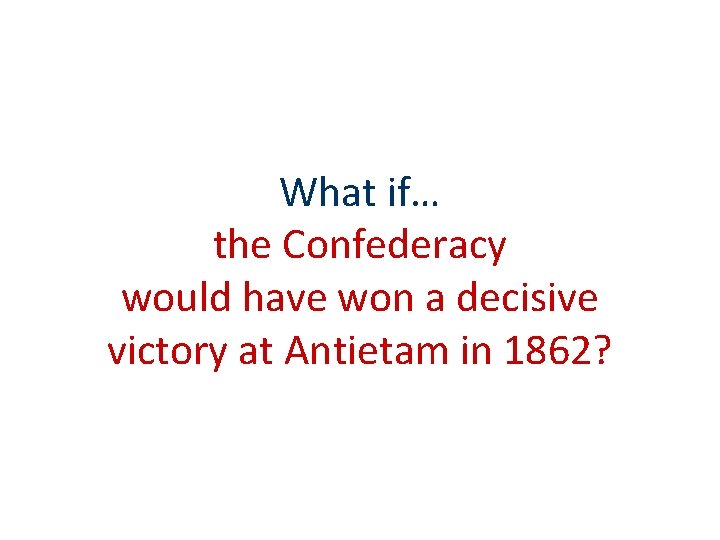 What if… the Confederacy would have won a decisive victory at Antietam in 1862?