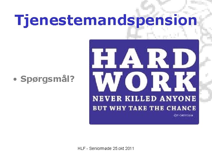 Tjenestemandspension • Spørgsmål? HLF - Seniormøde 25. okt 2011 Tjenestemandspension • Spørgsmål? HLF - Seniormøde 25. okt 2011