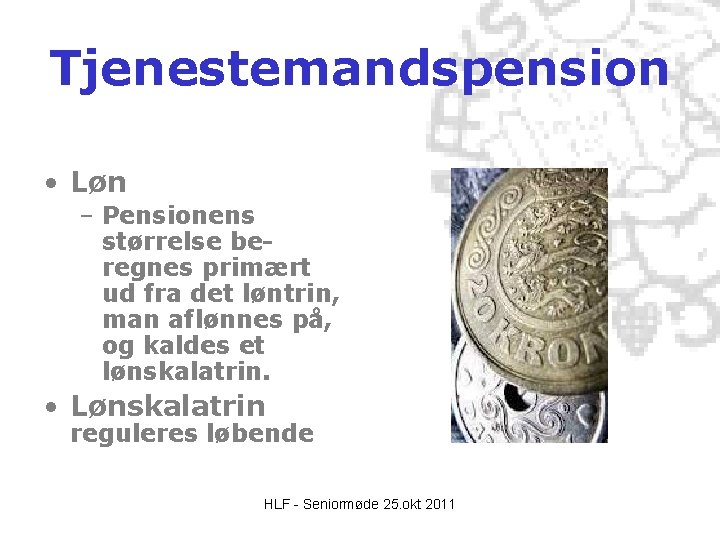 Tjenestemandspension • Løn – Pensionens størrelse beregnes primært ud fra det løntrin, man aflønnes Tjenestemandspension • Løn – Pensionens størrelse beregnes primært ud fra det løntrin, man aflønnes