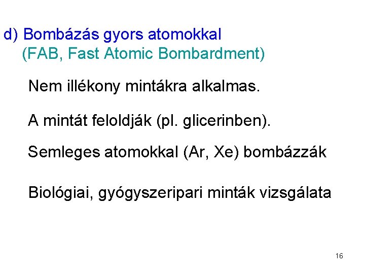 d) Bombázás gyors atomokkal (FAB, Fast Atomic Bombardment) Nem illékony mintákra alkalmas. A mintát