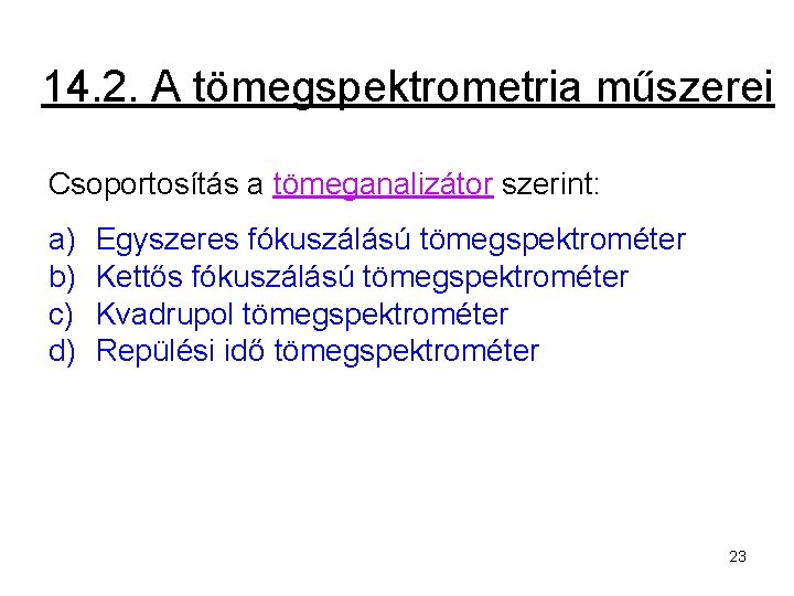 14. 2. A tömegspektrometria műszerei Csoportosítás a tömeganalizátor szerint: a) b) c) d) Egyszeres