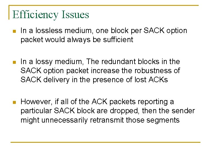 Efficiency Issues n In a lossless medium, one block per SACK option packet would Efficiency Issues n In a lossless medium, one block per SACK option packet would