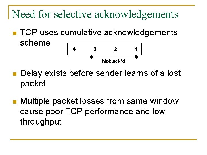 Need for selective acknowledgements n TCP uses cumulative acknowledgements scheme 4 3 2 1 Need for selective acknowledgements n TCP uses cumulative acknowledgements scheme 4 3 2 1