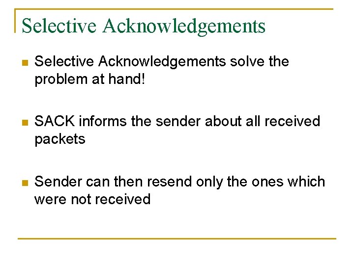 Selective Acknowledgements n Selective Acknowledgements solve the problem at hand! n SACK informs the Selective Acknowledgements n Selective Acknowledgements solve the problem at hand! n SACK informs the