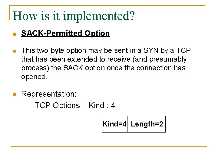 How is it implemented? n SACK-Permitted Option n This two-byte option may be sent How is it implemented? n SACK-Permitted Option n This two-byte option may be sent