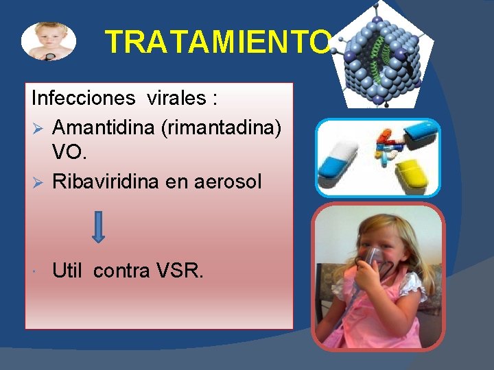 TRATAMIENTO: Infecciones virales : Ø Amantidina (rimantadina) VO. Ø Ribaviridina en aerosol Util contra TRATAMIENTO: Infecciones virales : Ø Amantidina (rimantadina) VO. Ø Ribaviridina en aerosol Util contra