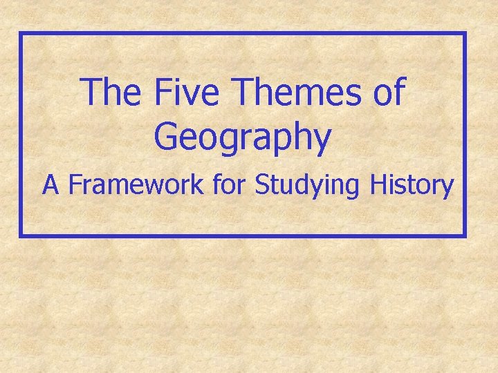 The Five Themes of Geography A Framework for Studying History 