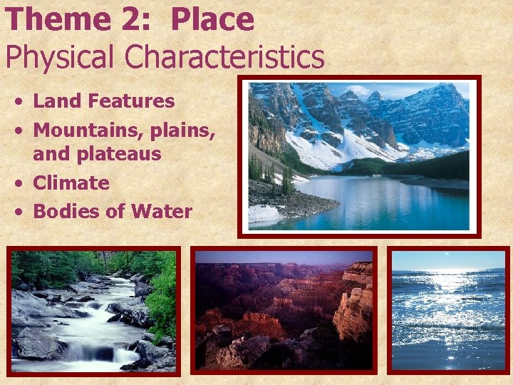 Theme 2: Place Physical Characteristics • Land Features • Mountains, plains, and plateaus •