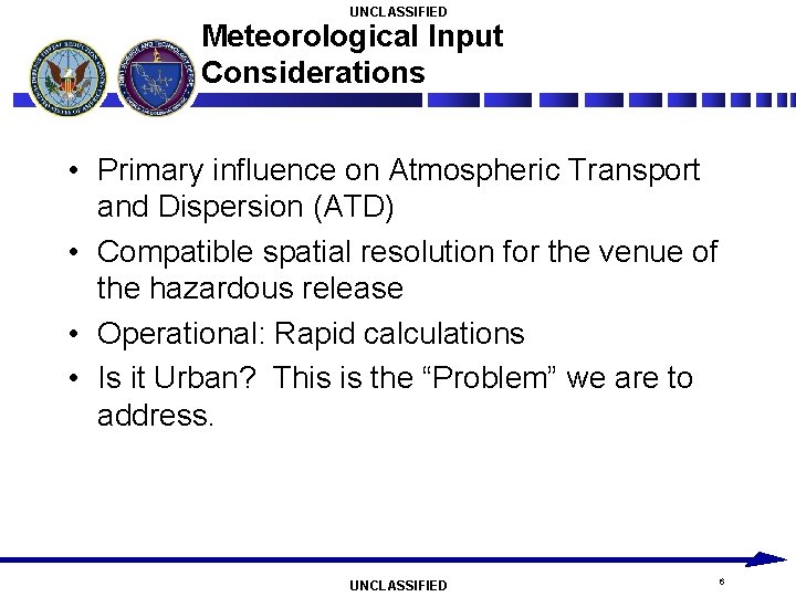 UNCLASSIFIED Meteorological Input Considerations • Primary influence on Atmospheric Transport and Dispersion (ATD) •