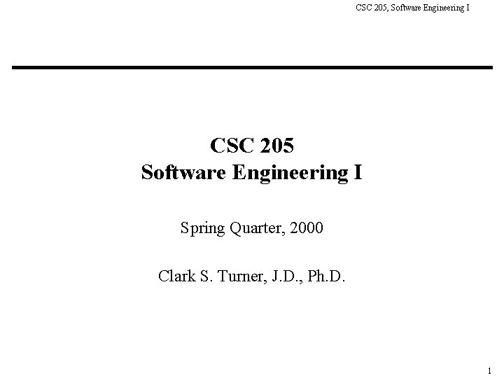 CSC 205, Software Engineering I CSC 205 Software Engineering I Spring Quarter, 2000 Clark