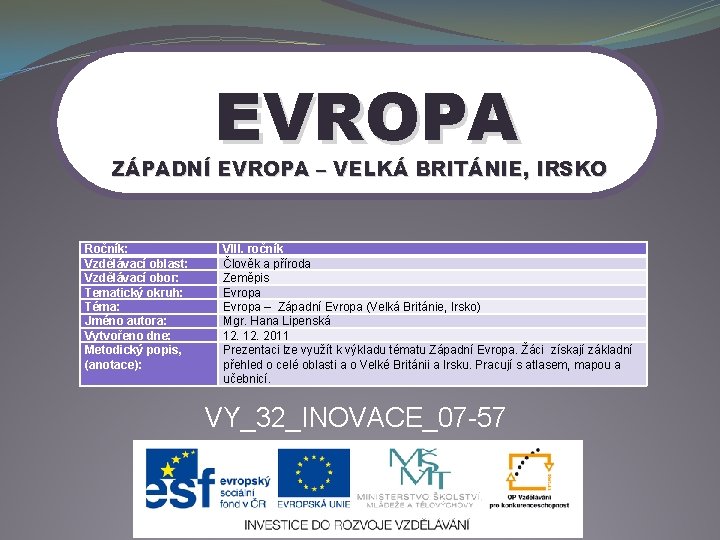 EVROPA ZÁPADNÍ EVROPA – VELKÁ BRITÁNIE, IRSKO Ročník: Vzdělávací oblast: Vzdělávací obor: Tematický okruh: