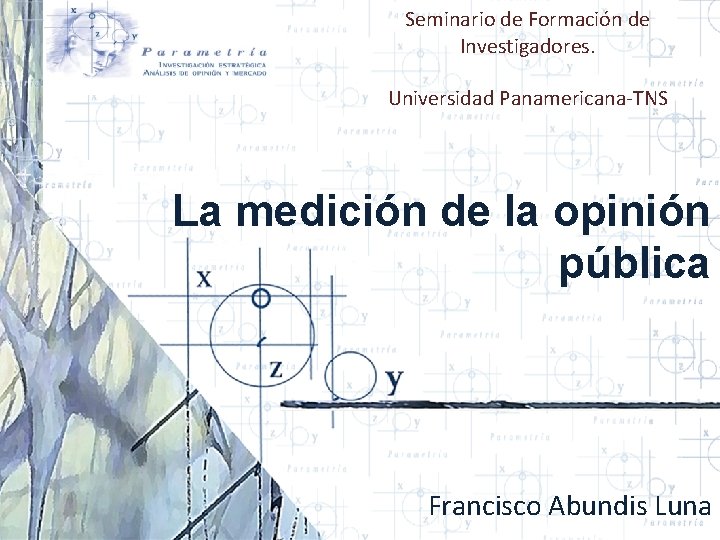 Seminario de Formación de Investigadores. Universidad Panamericana-TNS La medición de la opinión pública Francisco