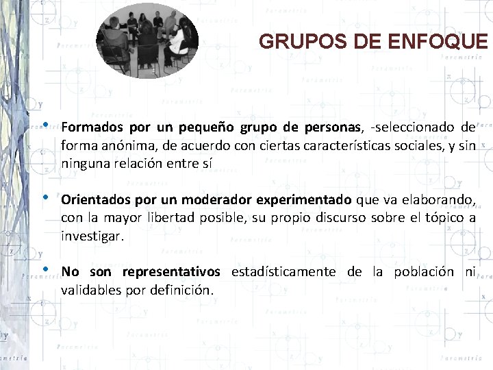 GRUPOS DE ENFOQUE • Formados por un pequeño grupo de personas, -seleccionado de forma