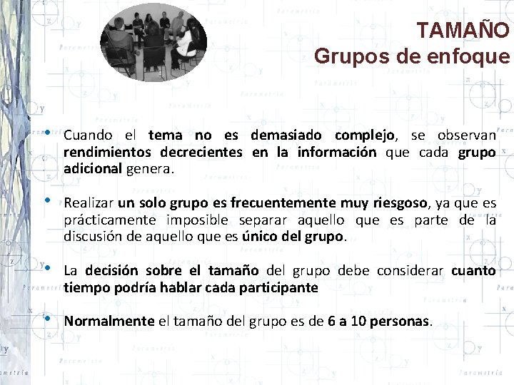 TAMAÑO Grupos de enfoque • Cuando el tema no es demasiado complejo, se observan