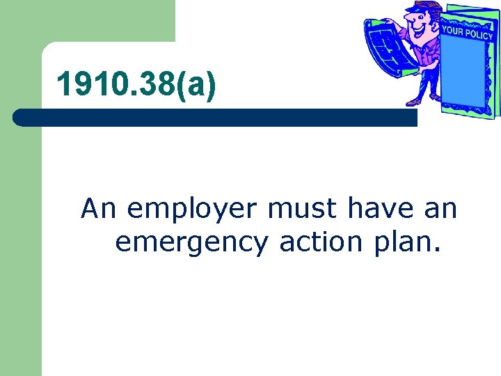 1910. 38(a) An employer must have an emergency action plan. 1910. 38(a) An employer must have an emergency action plan.