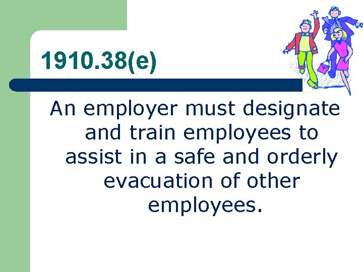 1910. 38(e) An employer must designate and train employees to assist in a safe 1910. 38(e) An employer must designate and train employees to assist in a safe