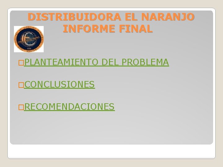 DISTRIBUIDORA EL NARANJO INFORME FINAL �PLANTEAMIENTO DEL PROBLEMA �CONCLUSIONES �RECOMENDACIONES 