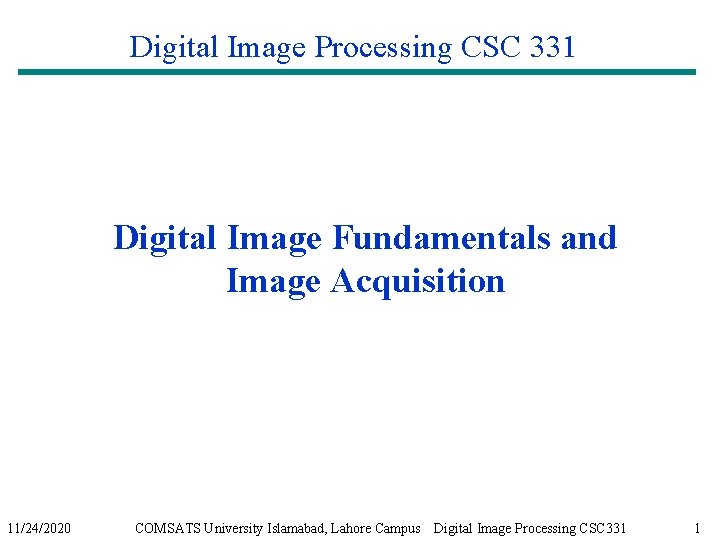 Digital Image Processing CSC 331 Digital Image Fundamentals and Image Acquisition 11/24/2020 COMSATS University