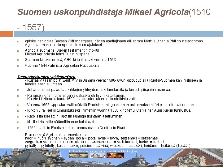 Suomen uskonpuhdistaja Mikael Agricola(1510 - 1557) opiskeli teologiaa Saksan Wittenbergissä, hänen opettajinaan olivat mm