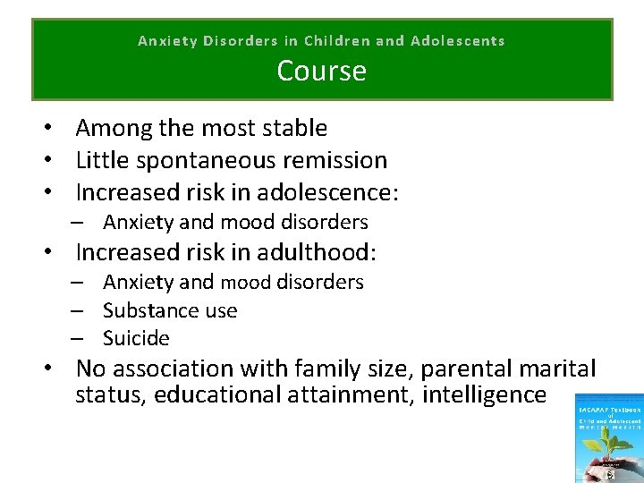 Anxiety Disorders in Children and Adolescents Course • Among the most stable • Little
