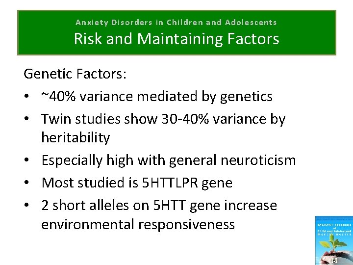 Anxiety Disorders in Children and Adolescents Risk and Maintaining Factors Genetic Factors: • ~40%