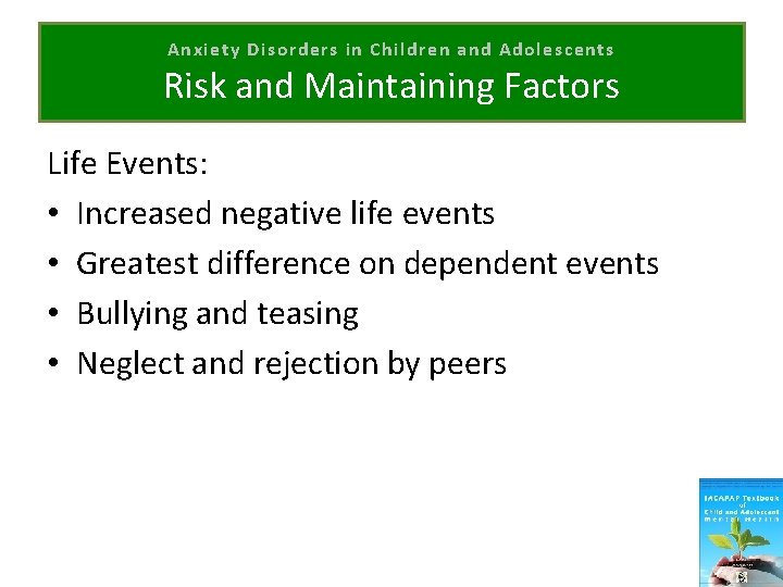 Anxiety Disorders in Children and Adolescents Risk and Maintaining Factors Life Events: • Increased