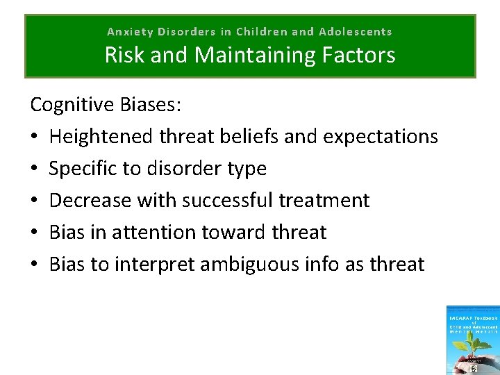 Anxiety Disorders in Children and Adolescents Risk and Maintaining Factors Cognitive Biases: • Heightened