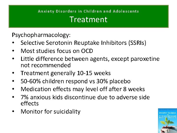 Anxiety Disorders in Children and Adolescents Treatment Psychopharmacology: • Selective Serotonin Reuptake Inhibitors (SSRIs)