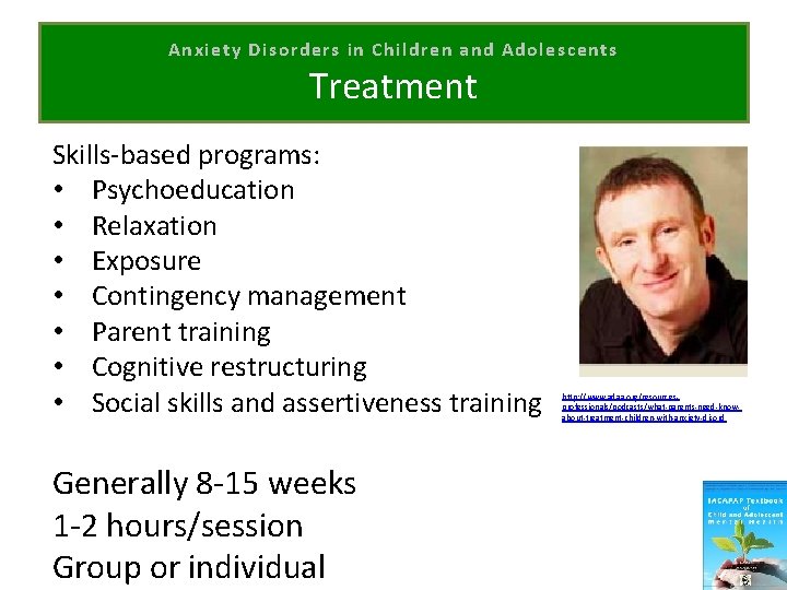 Anxiety Disorders in Children and Adolescents Treatment Skills-based programs: • Psychoeducation • Relaxation •