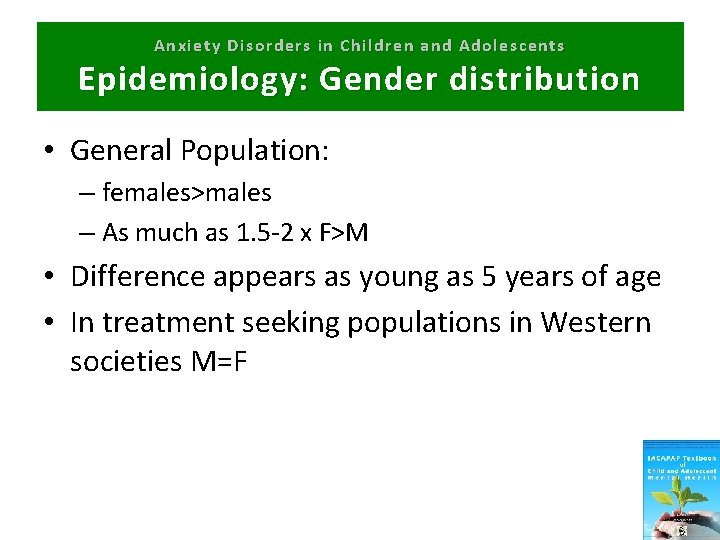 Anxiety Disorders in Children and Adolescents Epidemiology: Gender distribution • General Population: – females>males