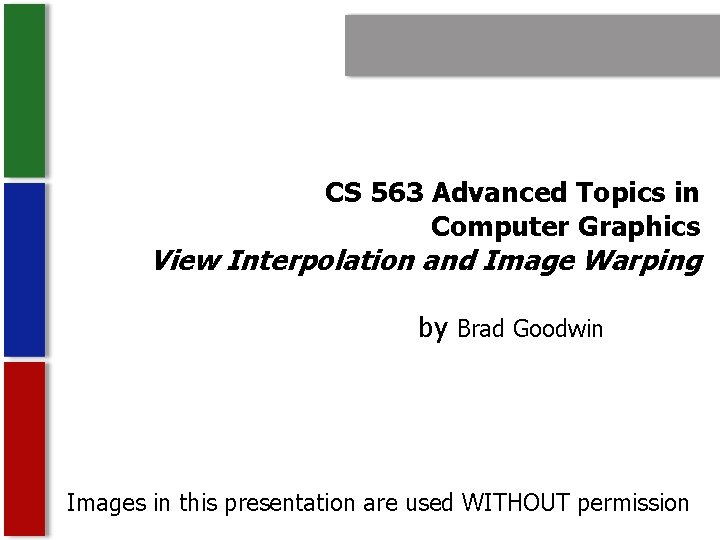 CS 563 Advanced Topics in Computer Graphics View Interpolation and Image Warping by Brad