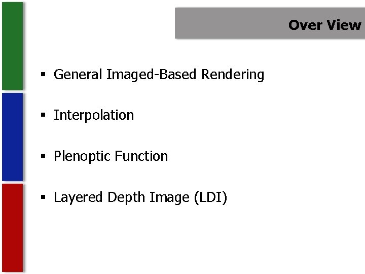 Over View § General Imaged-Based Rendering § Interpolation § Plenoptic Function § Layered Depth