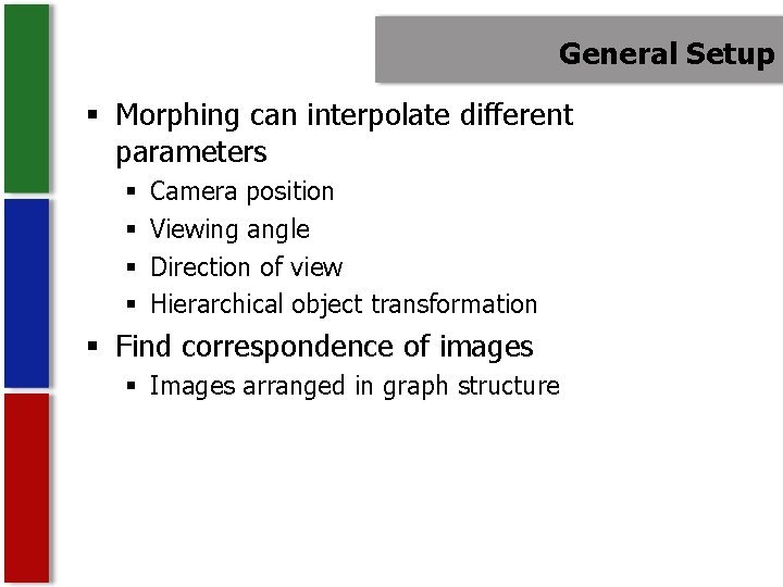 General Setup § Morphing can interpolate different parameters § § Camera position Viewing angle